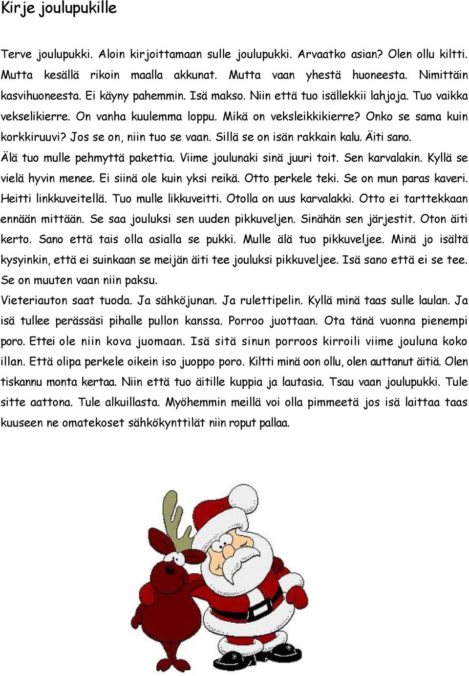 Sillä se on isän rakkain kalu. Äiti sano. Älä tuo mulle pehmyttä pakettia. Viime joulunaki sinä juuri toit. Sen karvalakin. Kyllä se vielä hyvin menee. Ei siinä ole kuin yksi reikä. Otto perkele teki.