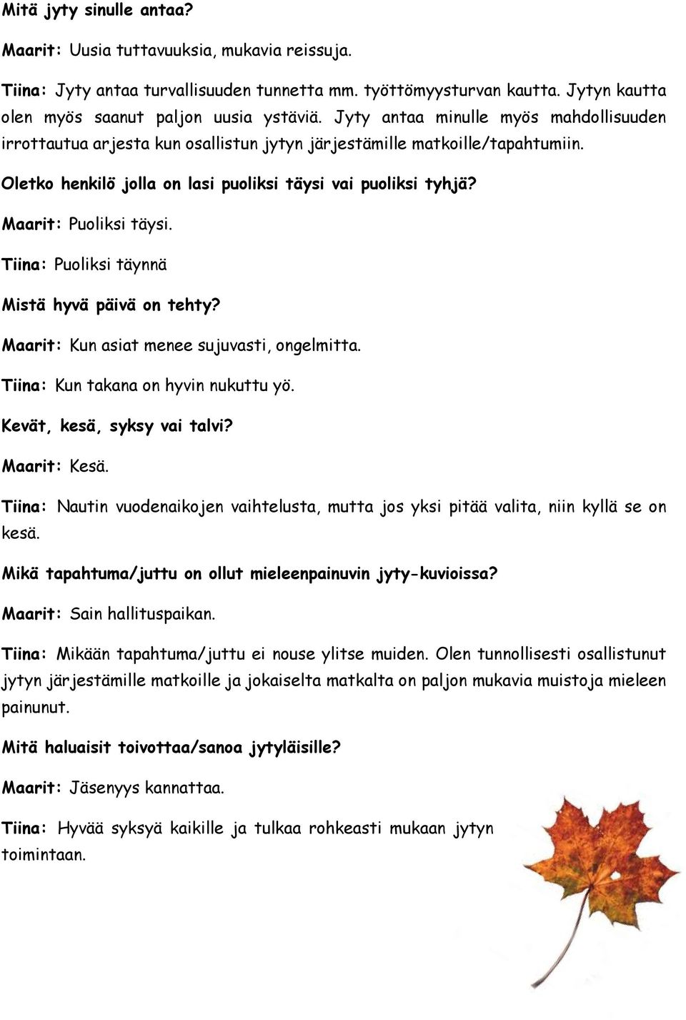 Maarit: Puoliksi täysi. Tiina: Puoliksi täynnä Mistä hyvä päivä on tehty? Maarit: Kun asiat menee sujuvasti, ongelmitta. Tiina: Kun takana on hyvin nukuttu yö. Kevät, kesä, syksy vai talvi?