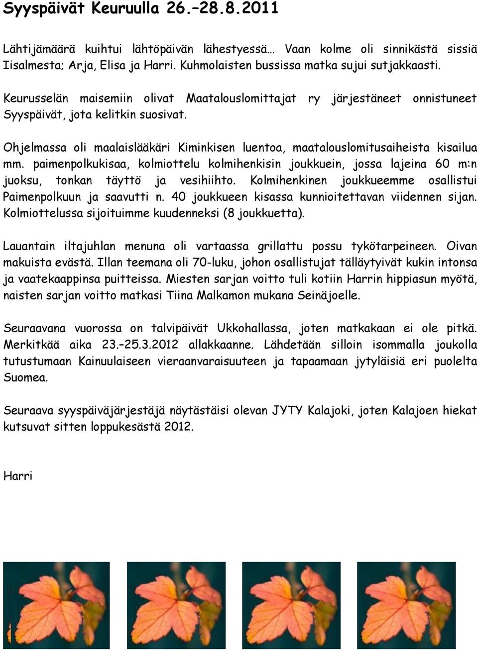 paimenpolkukisaa, kolmiottelu kolmihenkisin joukkuein, jossa lajeina 60 m:n juoksu, tonkan täyttö ja vesihiihto. Kolmihenkinen joukkueemme osallistui Paimenpolkuun ja saavutti n.