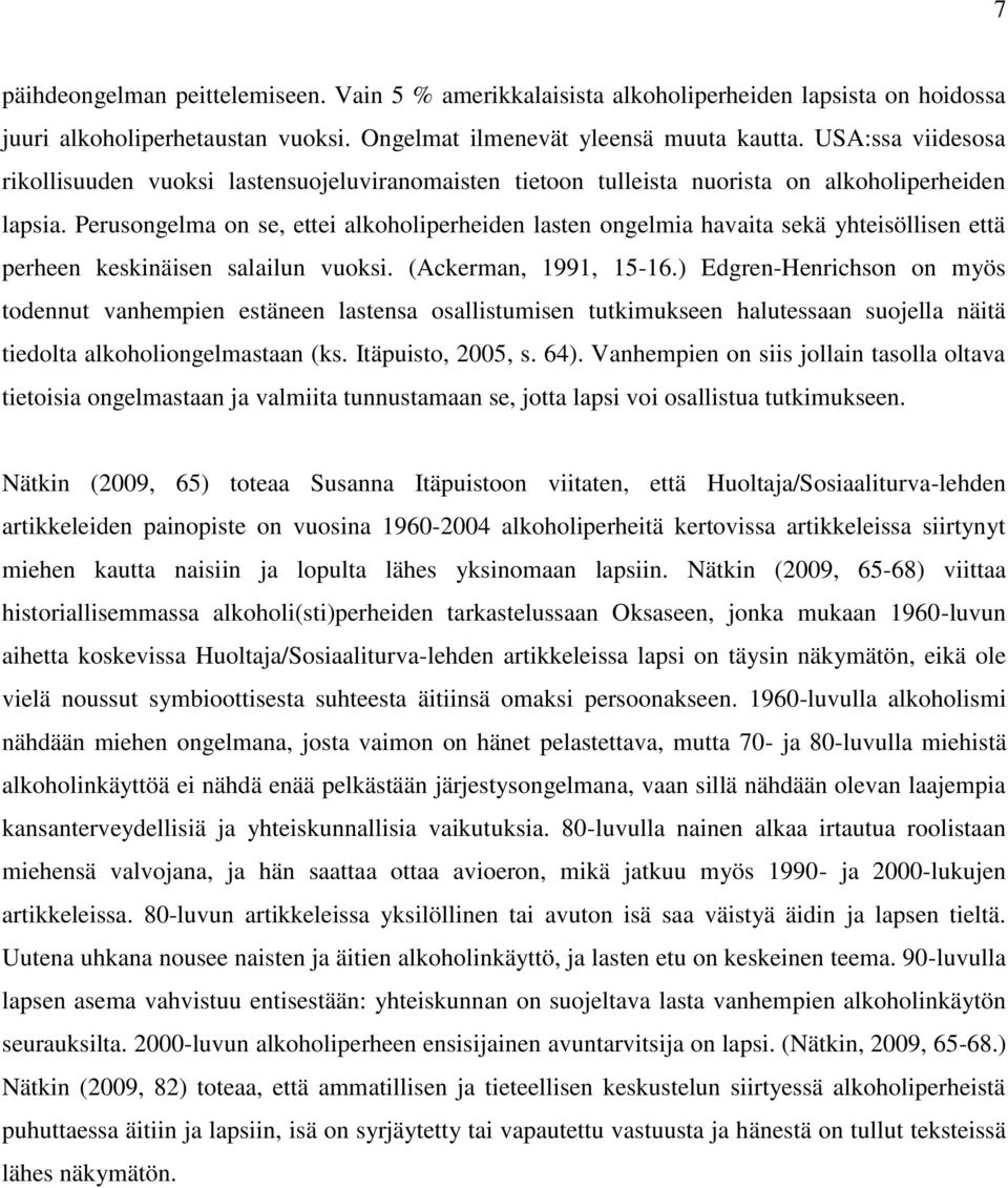 Perusongelma on se, ettei alkoholiperheiden lasten ongelmia havaita sekä yhteisöllisen että perheen keskinäisen salailun vuoksi. (Ackerman, 1991, 15-16.