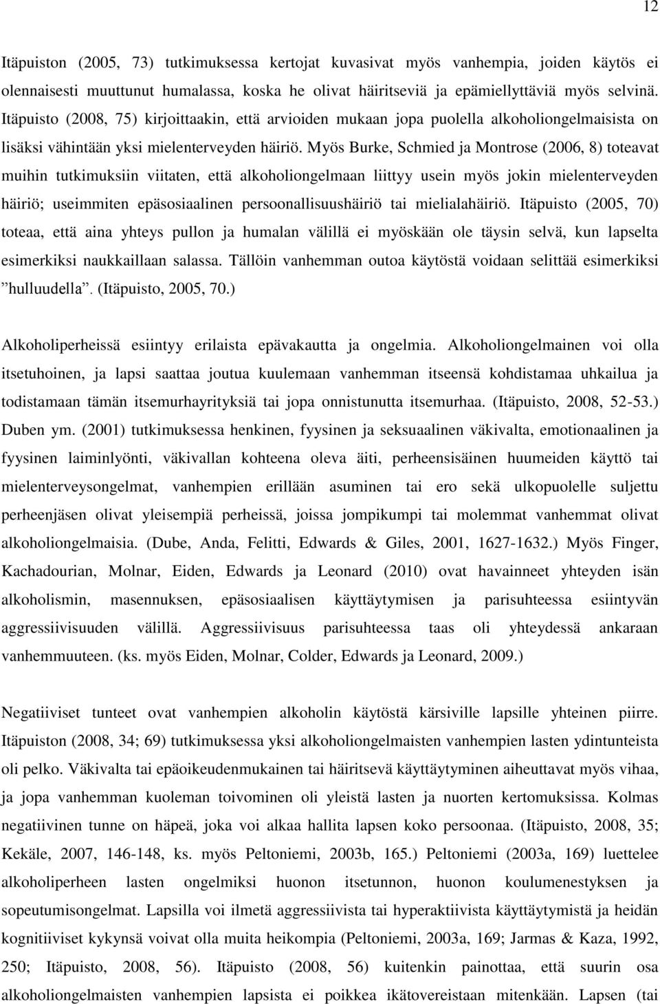 Myös Burke, Schmied ja Montrose (2006, 8) toteavat muihin tutkimuksiin viitaten, että alkoholiongelmaan liittyy usein myös jokin mielenterveyden häiriö; useimmiten epäsosiaalinen