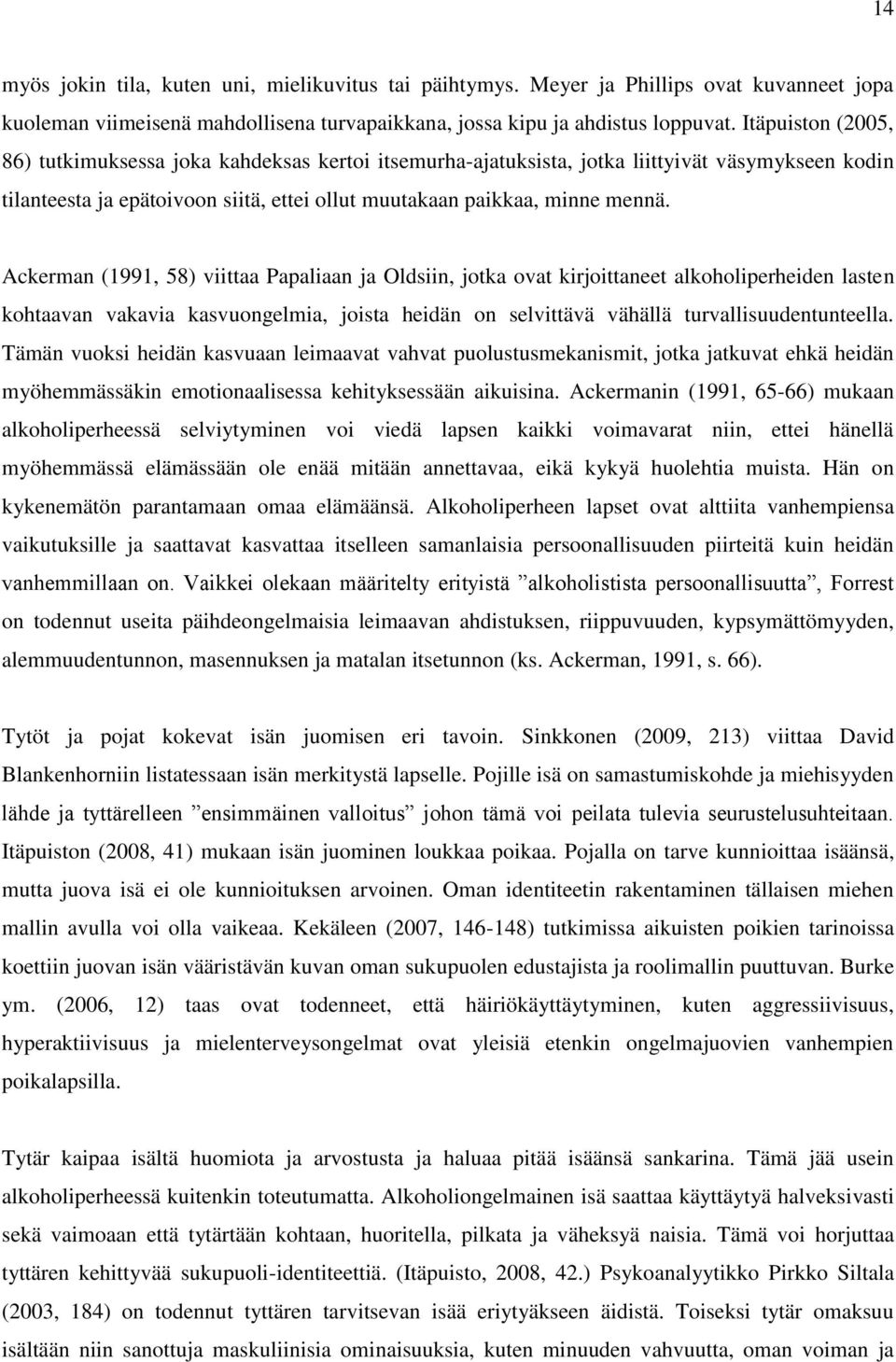 Ackerman (1991, 58) viittaa Papaliaan ja Oldsiin, jotka ovat kirjoittaneet alkoholiperheiden lasten kohtaavan vakavia kasvuongelmia, joista heidän on selvittävä vähällä turvallisuudentunteella.