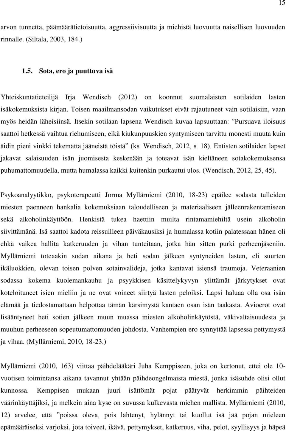 Itsekin sotilaan lapsena Wendisch kuvaa lapsuuttaan: Pursuava iloisuus saattoi hetkessä vaihtua riehumiseen, eikä kiukunpuuskien syntymiseen tarvittu monesti muuta kuin äidin pieni vinkki tekemättä