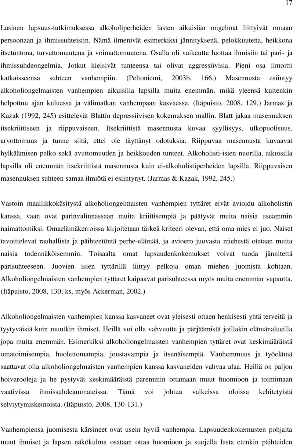 Jotkut kielsivät tunteensa tai olivat aggressiivisia. Pieni osa ilmoitti katkaisseensa suhteen vanhempiin. (Peltoniemi, 2003b, 166.