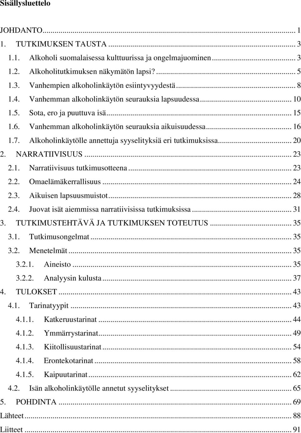 Alkoholinkäytölle annettuja syyselityksiä eri tutkimuksissa... 20 2. NARRATIIVISUUS... 23 2.1. Narratiivisuus tutkimusotteena... 23 2.2. Omaelämäkerrallisuus... 24 2.3. Aikuisen lapsuusmuistot... 28 2.