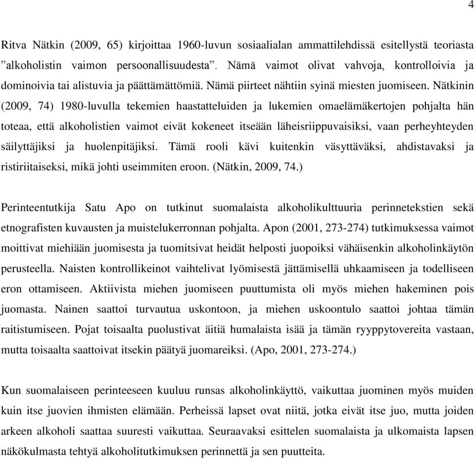 Nätkinin (2009, 74) 1980-luvulla tekemien haastatteluiden ja lukemien omaelämäkertojen pohjalta hän toteaa, että alkoholistien vaimot eivät kokeneet itseään läheisriippuvaisiksi, vaan perheyhteyden