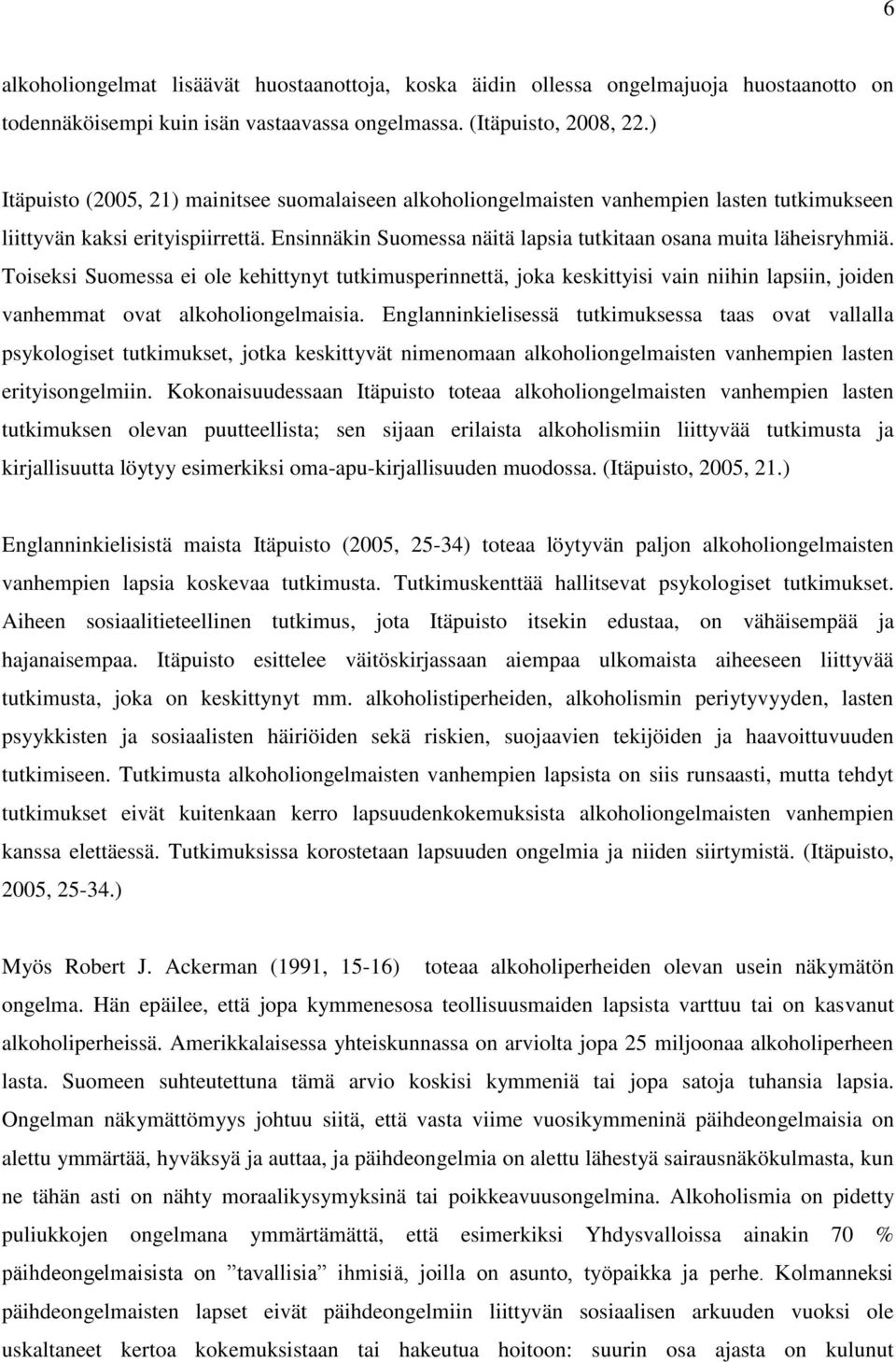 Toiseksi Suomessa ei ole kehittynyt tutkimusperinnettä, joka keskittyisi vain niihin lapsiin, joiden vanhemmat ovat alkoholiongelmaisia.