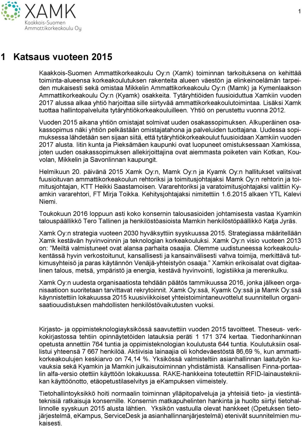 Tytäryhtiöiden fuusioiduttua Xamkiin vuoden 2017 alussa alkaa yhtiö harjoittaa sille siirtyvää ammattikorkeakoulutoimintaa. Lisäksi Xamk tuottaa hallintopalveluita tytäryhtiökorkeakouluilleen.