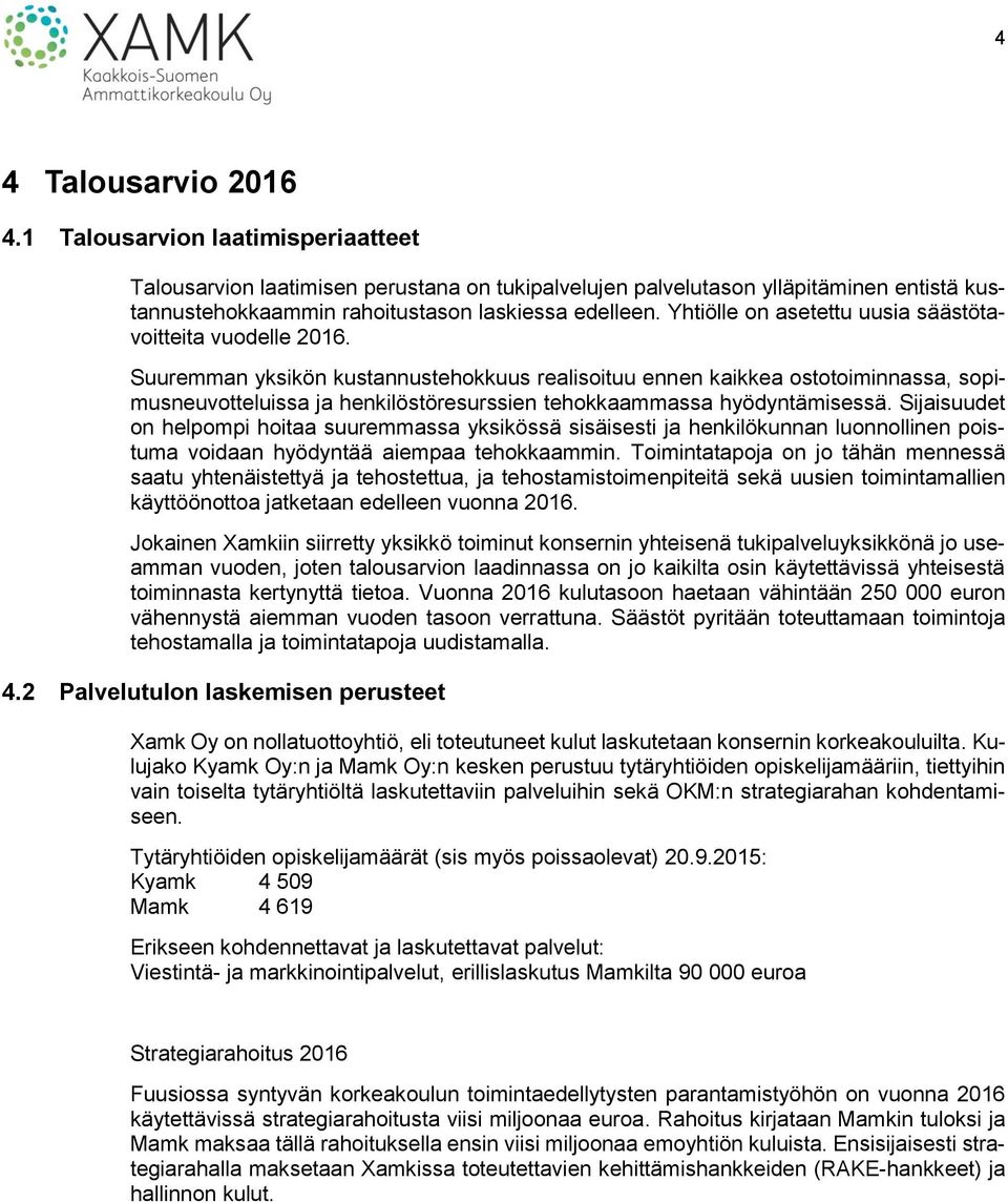 Suuremman yksikön kustannustehokkuus realisoituu ennen kaikkea ostotoiminnassa, sopimusneuvotteluissa ja henkilöstöresurssien tehokkaammassa hyödyntämisessä.