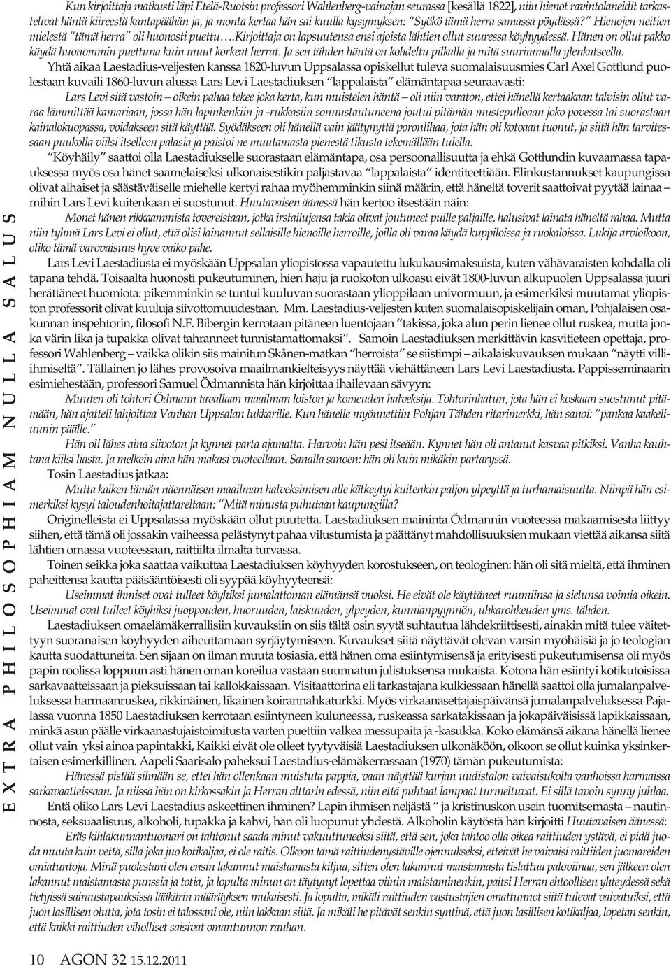 Hänen on ollut pakko käydä huonommin puettuna kuin muut korkeat herrat. Ja sen tähden häntä on kohdeltu pilkalla ja mitä suurimmalla ylenkatseella.