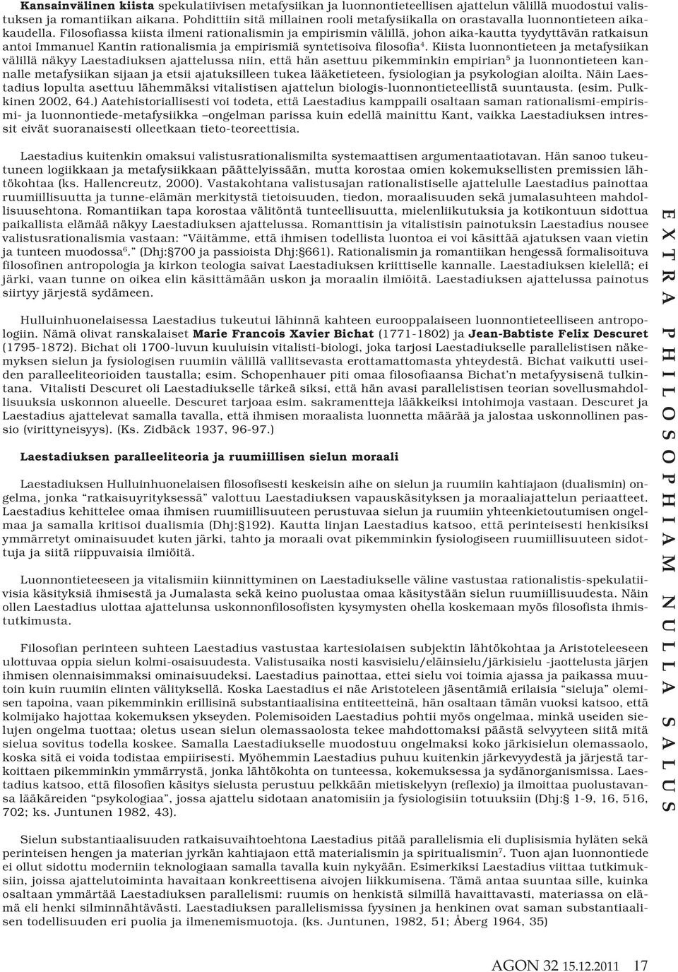 Filosofiassa kiista ilmeni rationalismin ja empirismin välillä, johon aika-kautta tyydyttävän ratkaisun antoi Immanuel Kantin rationalismia ja empirismiä syntetisoiva filosofia 4.