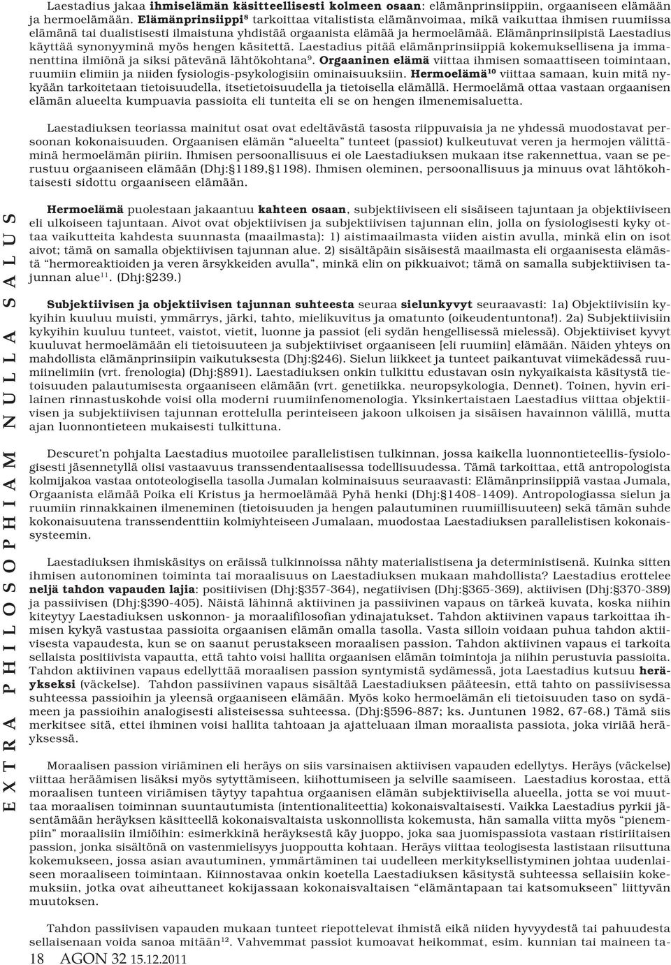 Elämänprinsiipistä Laestadius käyttää synonyyminä myös hengen käsitettä. Laestadius pitää elämänprinsiippiä kokemuksellisena ja immanenttina ilmiönä ja siksi pätevänä lähtökohtana 9.