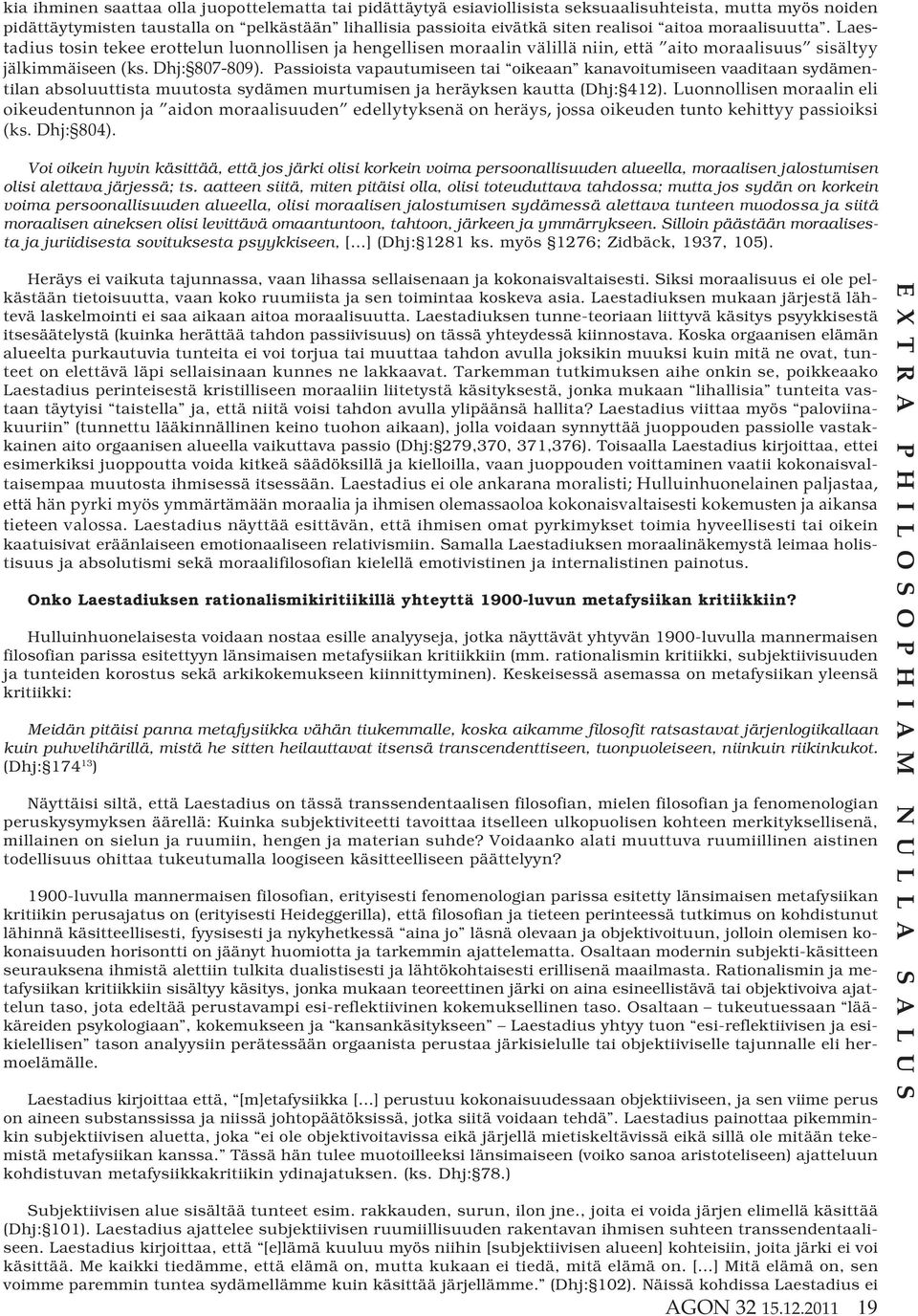 Passioista vapautumiseen tai oikeaan kanavoitumiseen vaaditaan sydämentilan absoluuttista muutosta sydämen murtumisen ja heräyksen kautta (Dhj: 412).
