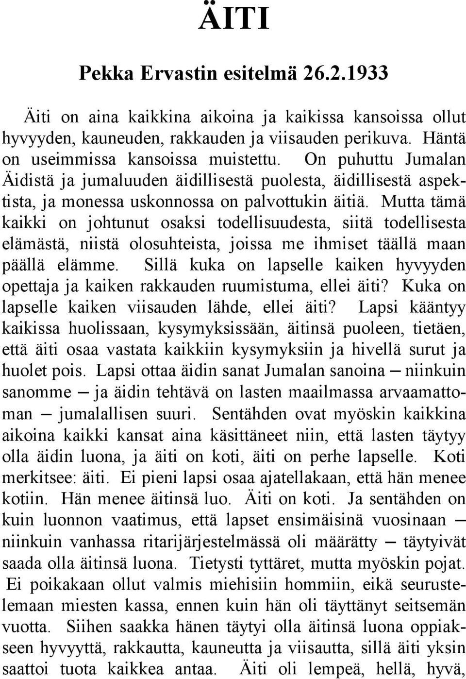 Mutta tämä kaikki on johtunut osaksi todellisuudesta, siitä todellisesta elämästä, niistä olosuhteista, joissa me ihmiset täällä maan päällä elämme.