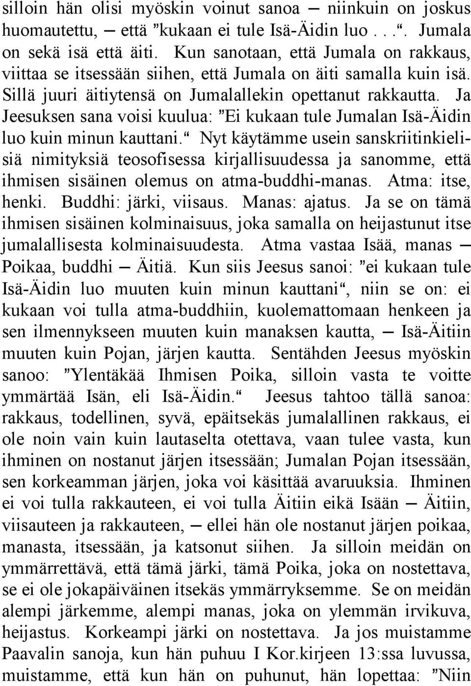 Ja Jeesuksen sana voisi kuulua: @Ei kukaan tule Jumalan Isä-Äidin luo kuin minun kauttani.