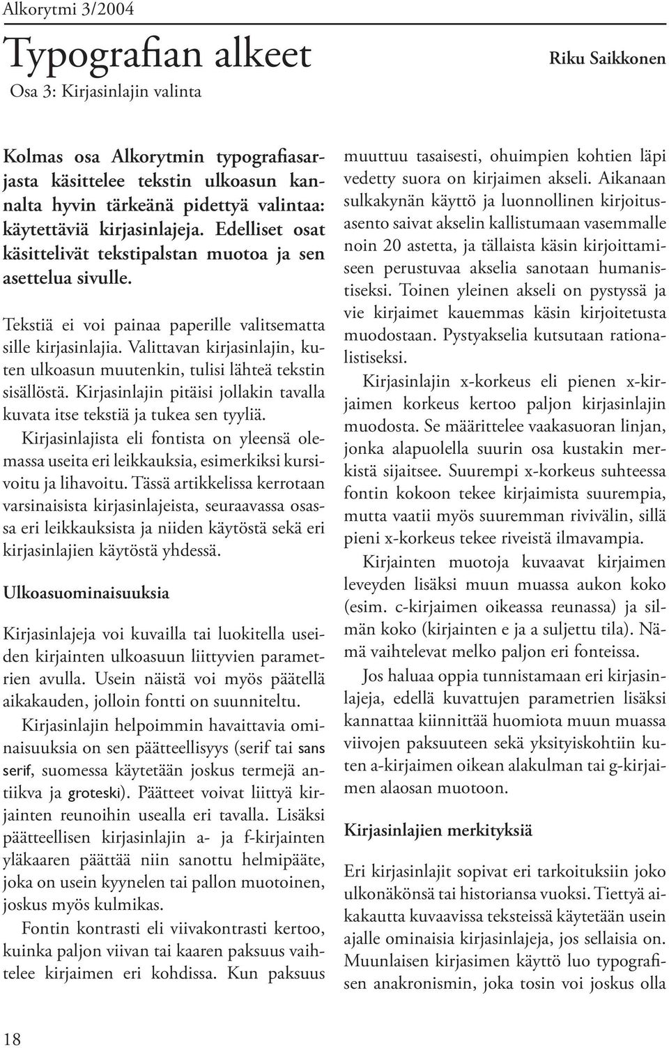 Valittavan kirjasinlajin, kuten ulkoasun muutenkin, tulisi lähteä tekstin sisällöstä. Kirjasinlajin pitäisi jollakin tavalla kuvata itse tekstiä ja tukea sen tyyliä.