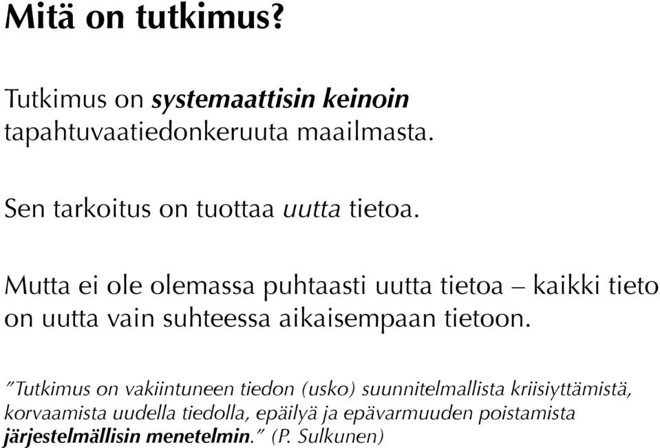 Mutta ei ole olemassa puhtaasti uutta tietoa kaikki tieto on uutta vain suhteessa aikaisempaan tietoon.