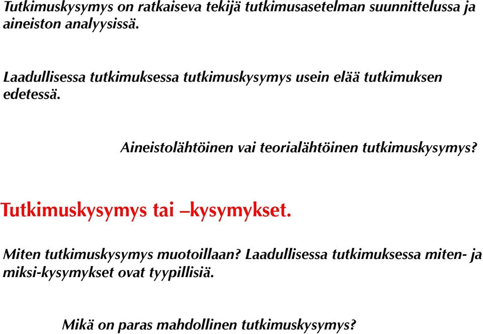 Miten sen voisi käsitteellistää ja kertoa? Aineistolähtöinen vai teorialähtöinen tutkimuskysymys? Tutkimuskysymys tai kysymykset. Miten tutkimuskysymys muotoillaan?