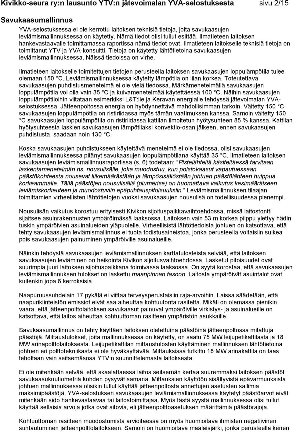 Ilmatieteen laitokselle teknisiä tietoja on toimittanut YTV ja YVA-konsultti. Tietoja on käytetty lähtötietoina savukaasujen leviämismallinnuksessa. Näissä tiedoissa on virhe.