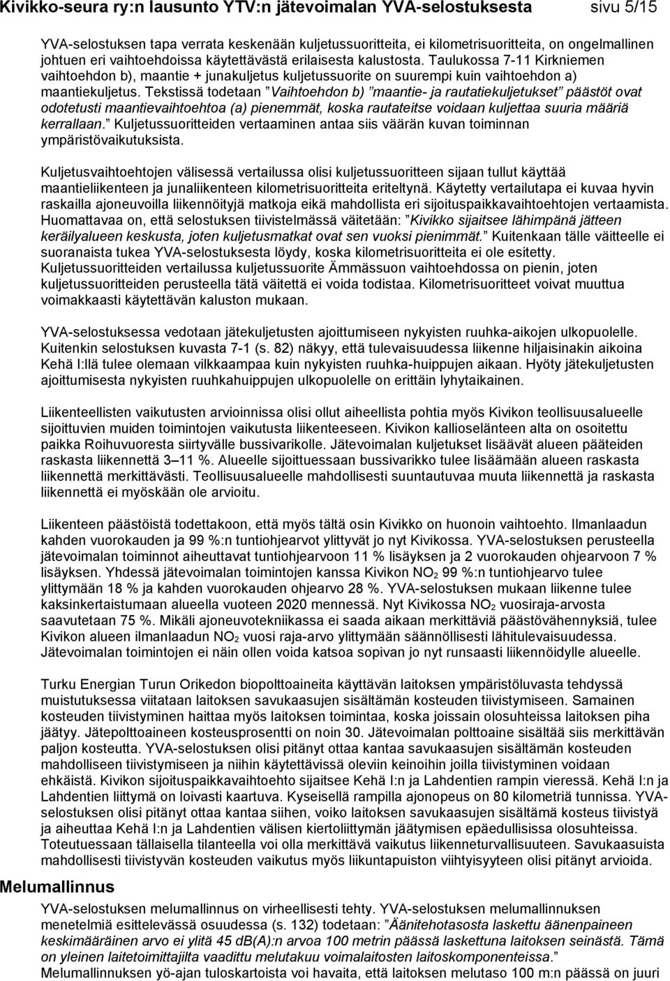 Tekstissä todetaan Vaihtoehdon b) maantie- ja rautatiekuljetukset päästöt ovat odotetusti maantievaihtoehtoa (a) pienemmät, koska rautateitse voidaan kuljettaa suuria määriä kerrallaan.