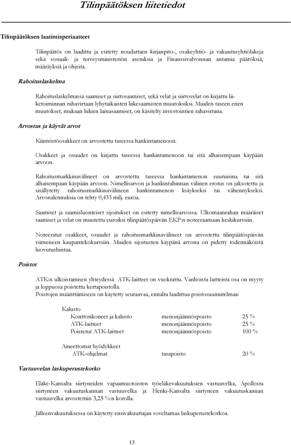 Rahoituslaskelma Rahoituslaskelmassa saamiset ja siirtosaamiset, sekä velat ja siirtovelat on kirjattu liiketoiminnan rahavirtaan lyhytaikaisten liikesaamisten muutoksiksi.