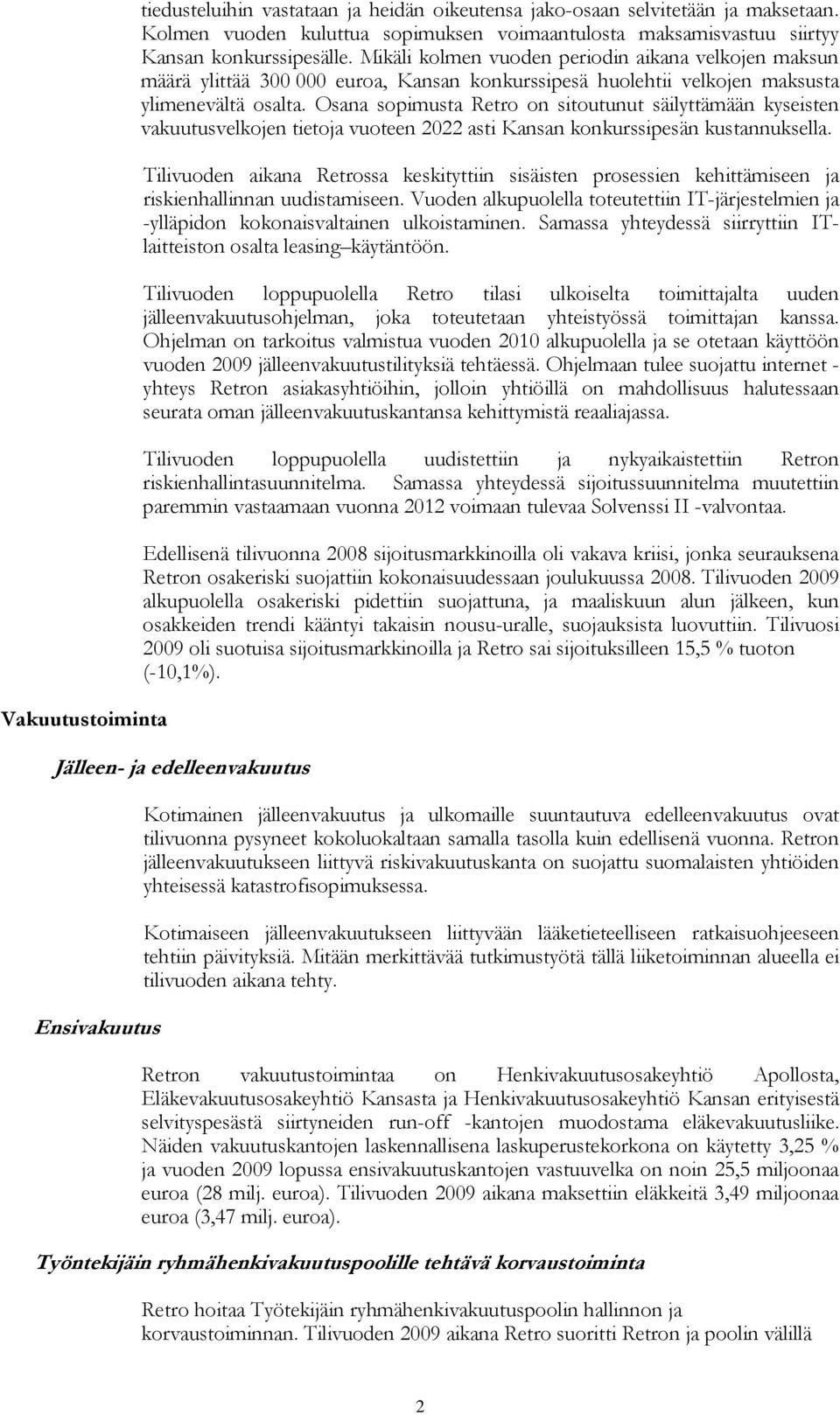 Osana sopimusta Retro on sitoutunut säilyttämään kyseisten vakuutusvelkojen tietoja vuoteen 2022 asti Kansan konkurssipesän kustannuksella.