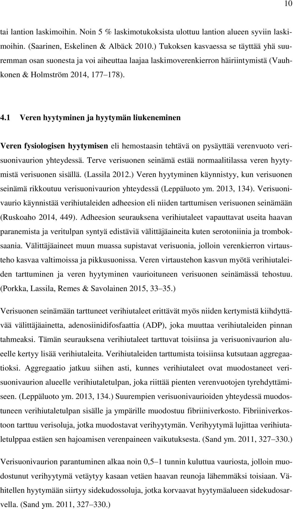 1 Veren hyytyminen ja hyytymän liukeneminen Veren fysiologisen hyytymisen eli hemostaasin tehtävä on pysäyttää verenvuoto verisuonivaurion yhteydessä.