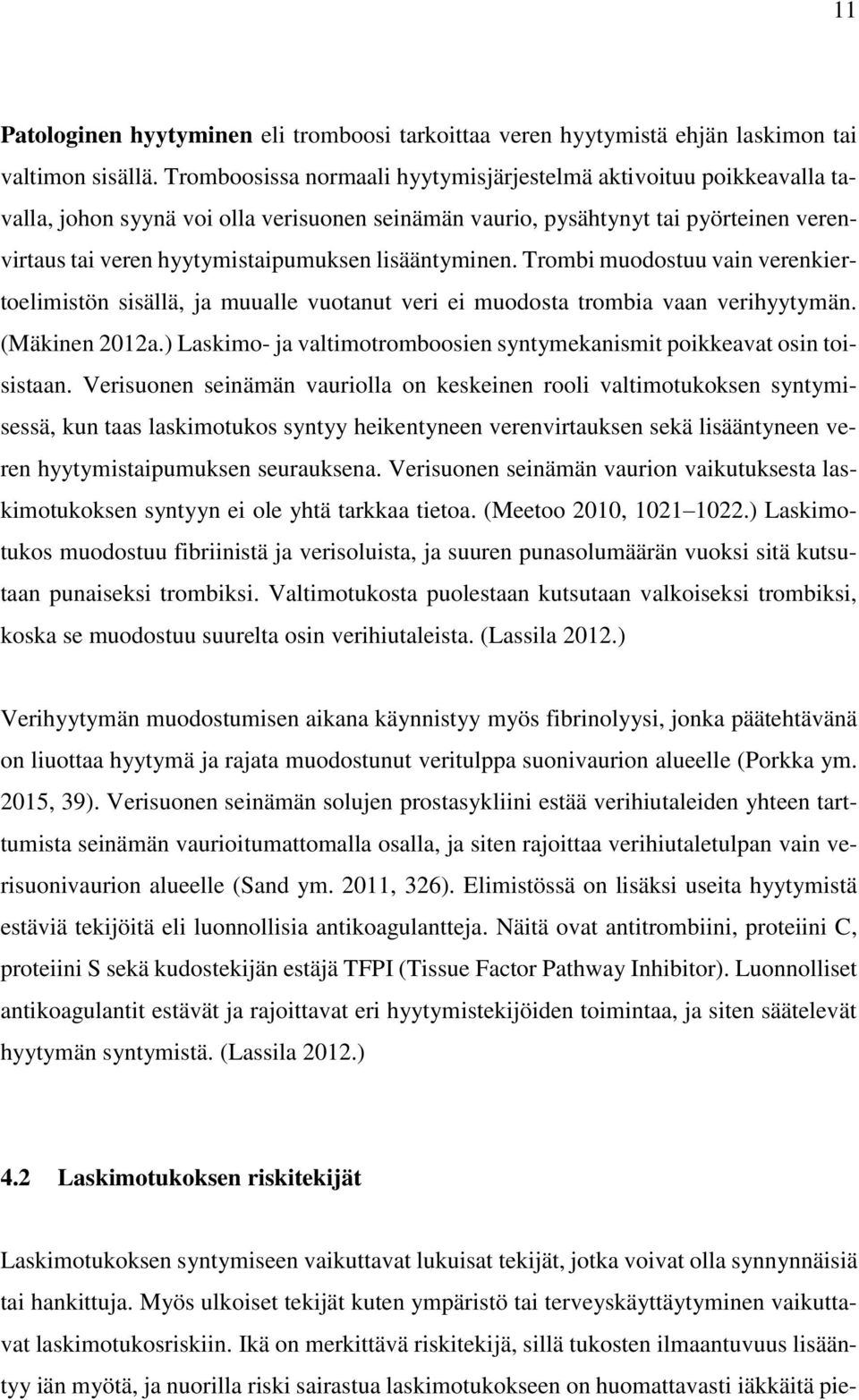 lisääntyminen. Trombi muodostuu vain verenkiertoelimistön sisällä, ja muualle vuotanut veri ei muodosta trombia vaan verihyytymän. (Mäkinen 2012a.