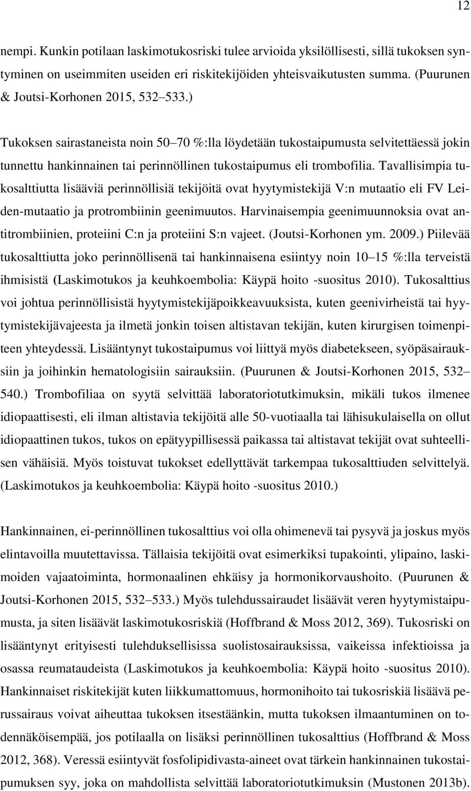 ) Tukoksen sairastaneista noin 50 70 %:lla löydetään tukostaipumusta selvitettäessä jokin tunnettu hankinnainen tai perinnöllinen tukostaipumus eli trombofilia.