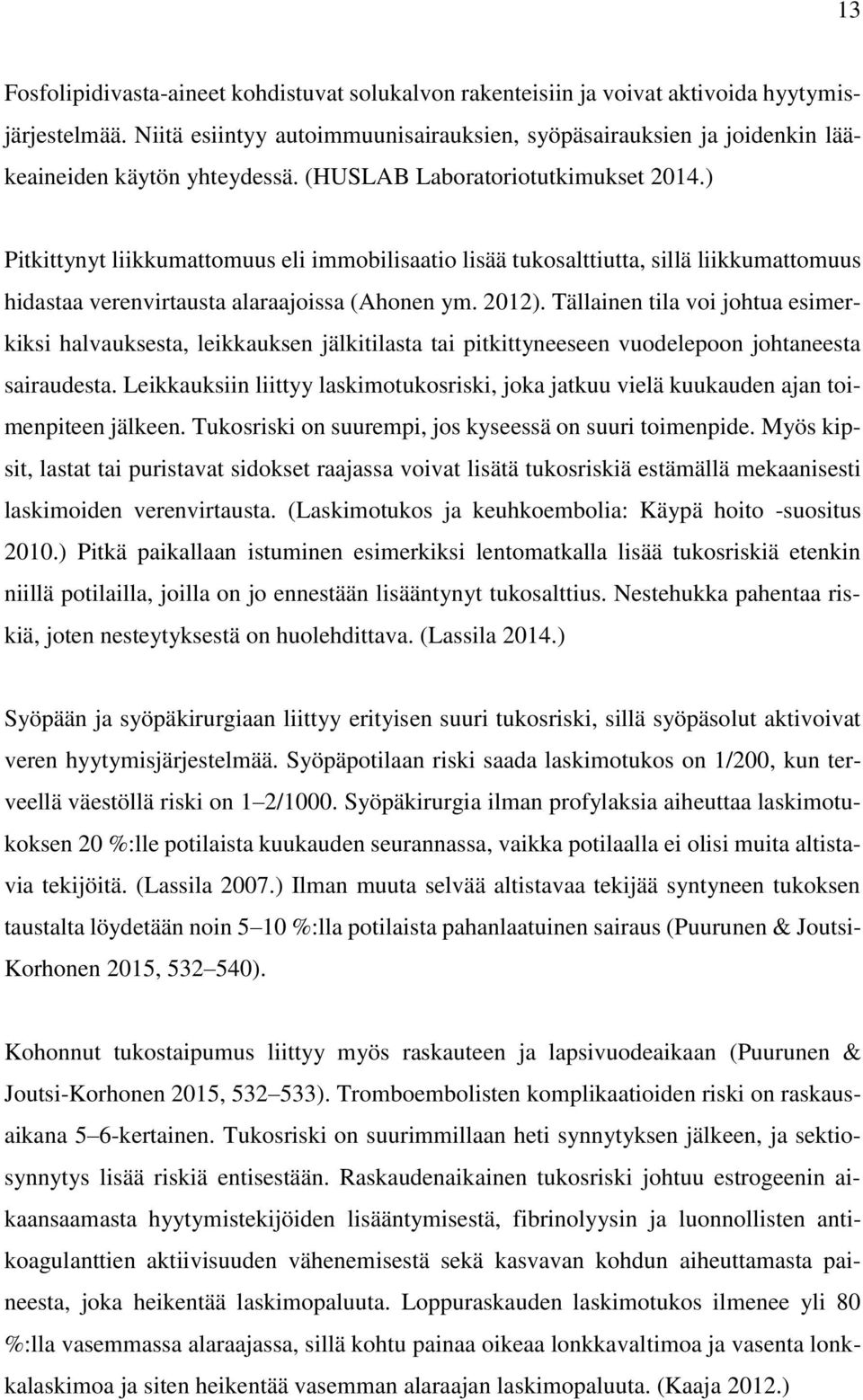 ) Pitkittynyt liikkumattomuus eli immobilisaatio lisää tukosalttiutta, sillä liikkumattomuus hidastaa verenvirtausta alaraajoissa (Ahonen ym. 2012).