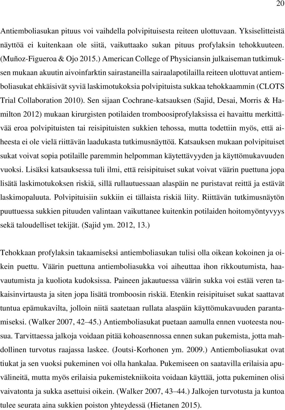 ) American College of Physiciansin julkaiseman tutkimuksen mukaan akuutin aivoinfarktin sairastaneilla sairaalapotilailla reiteen ulottuvat antiemboliasukat ehkäisivät syviä laskimotukoksia