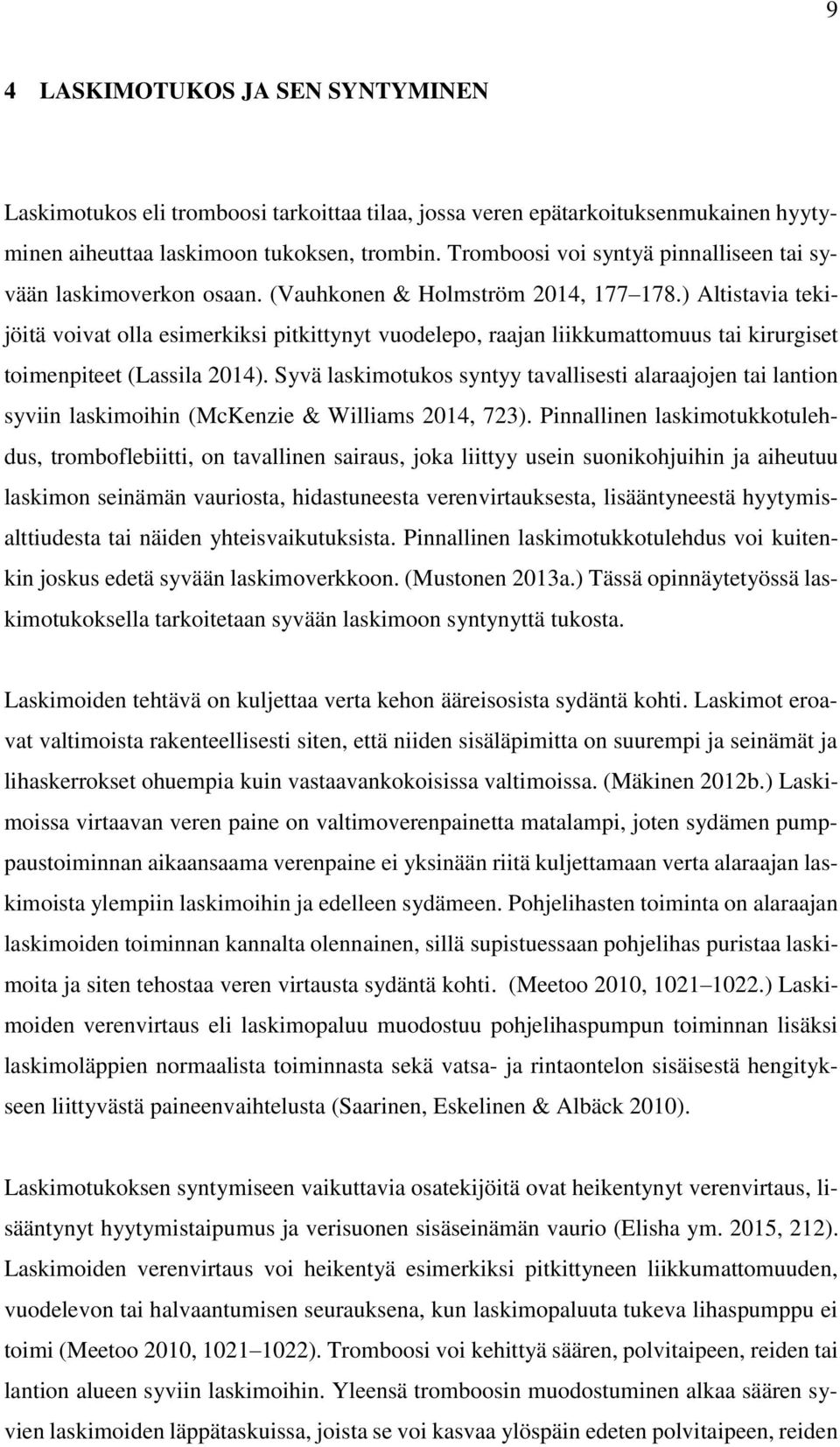 ) Altistavia tekijöitä voivat olla esimerkiksi pitkittynyt vuodelepo, raajan liikkumattomuus tai kirurgiset toimenpiteet (Lassila 2014).