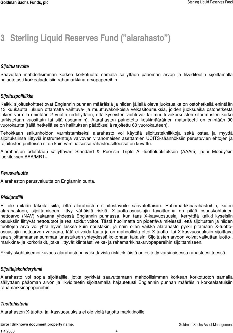 Sijoituspolitiikka Kaikki sijoituskohteet ovat Englannin punnan määräisiä ja niiden jäljellä oleva juoksuaika on ostohetkellä enintään 13 kuukautta lukuun ottamatta vaihtuva- ja muuttuvakorkoisia