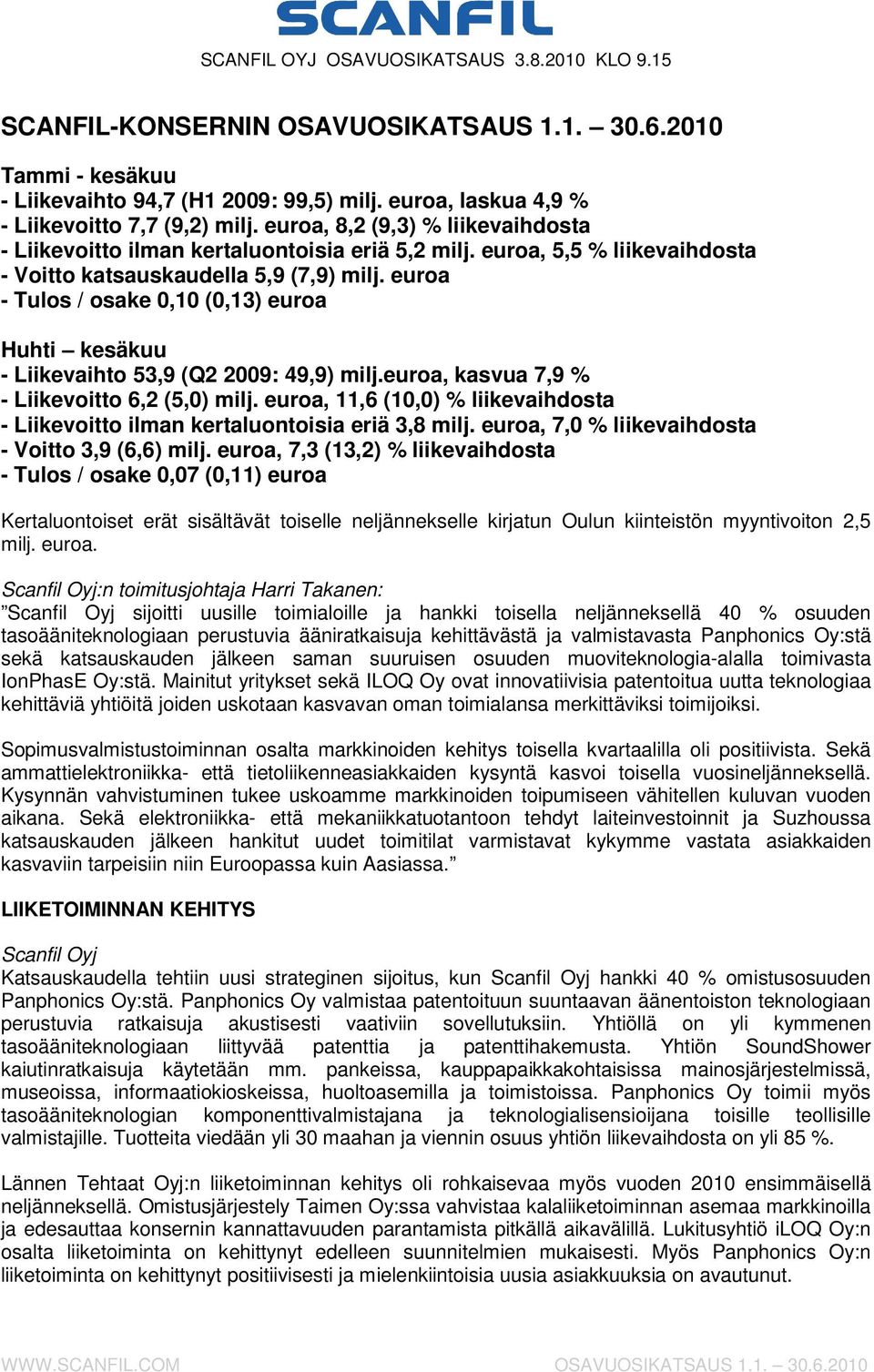 katsauskaudella 5,9 (7,9) - Tulos / osake 0,10 (0,13) euroa Huhti kesäkuu - Liikevaihto 53,9 (Q2 2009: 49,9) milj.