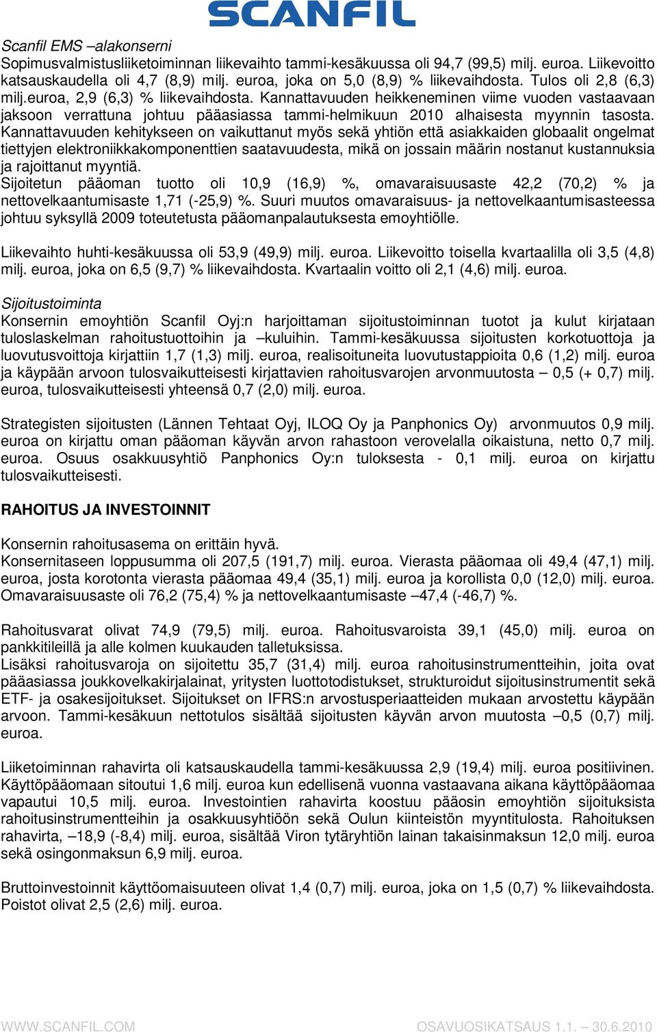 Kannattavuuden kehitykseen on vaikuttanut myös sekä yhtiön että asiakkaiden globaalit ongelmat tiettyjen elektroniikkakomponenttien saatavuudesta, mikä on jossain määrin nostanut kustannuksia ja