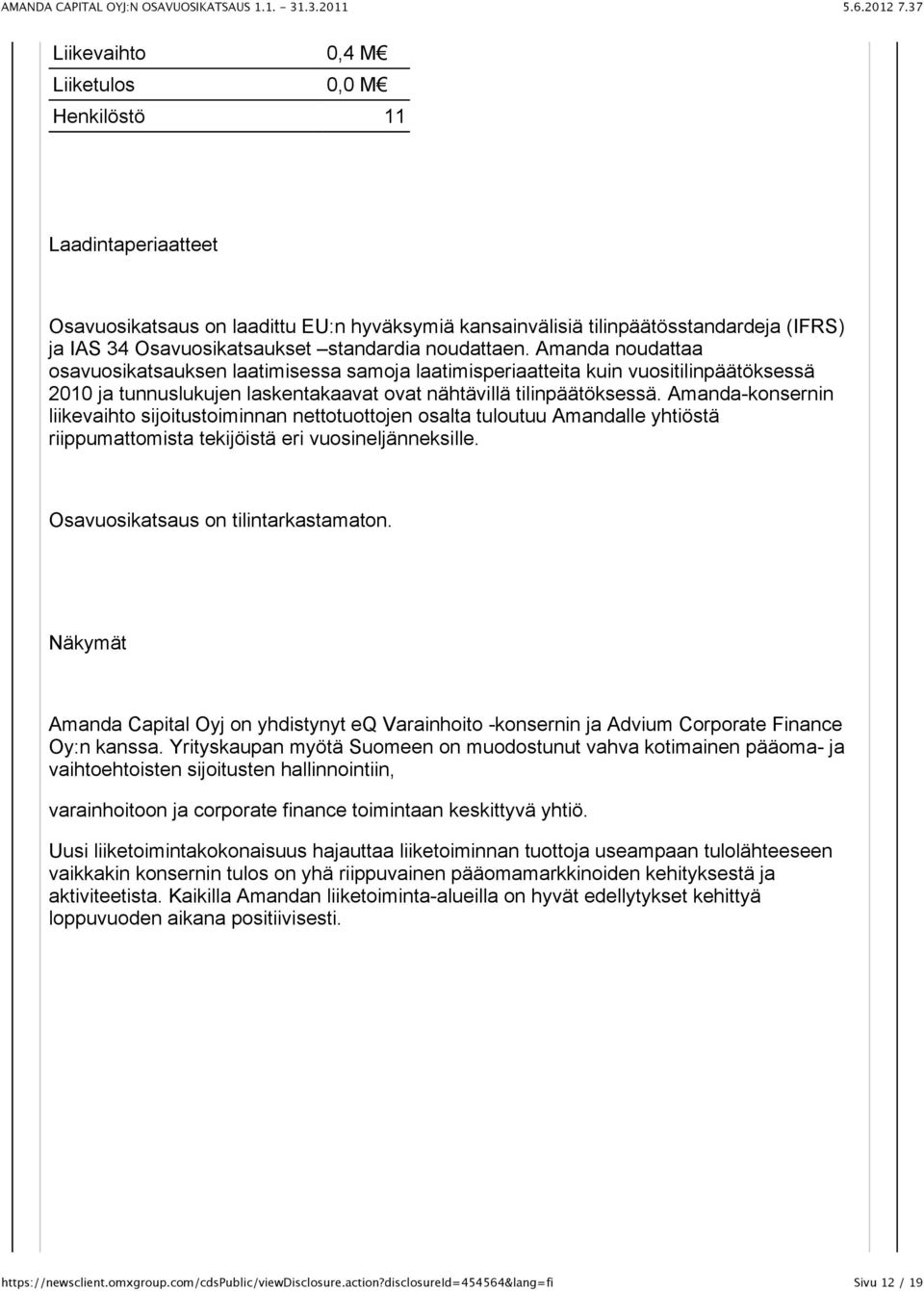 Amanda-konsernin liikevaihto sijoitustoiminnan nettotuottojen osalta tuloutuu Amandalle yhtiöstä riippumattomista tekijöistä eri vuosineljänneksille. Osavuosikatsaus on tilintarkastamaton.