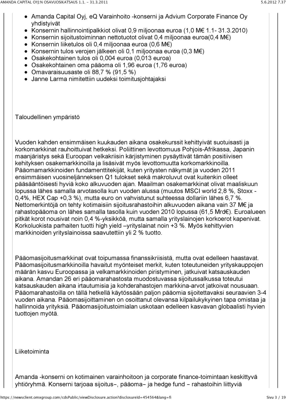 M ) Osakekohtainen tulos oli 0,004 euroa (0,013 euroa) Osakekohtainen oma pääoma oli 1,96 euroa (1,76 euroa) Omavaraisuusaste oli 88,7 % (91,5 %) Janne Larma nimitettiin uudeksi toimitusjohtajaksi