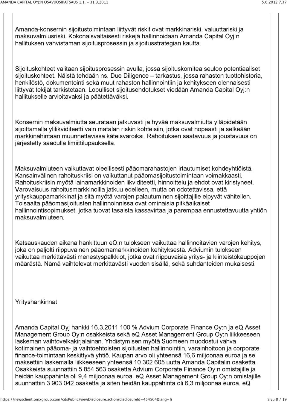 Sijoituskohteet valitaan sijoitusprosessin avulla, jossa sijoituskomitea seuloo potentiaaliset sijoituskohteet. Näistä tehdään ns.