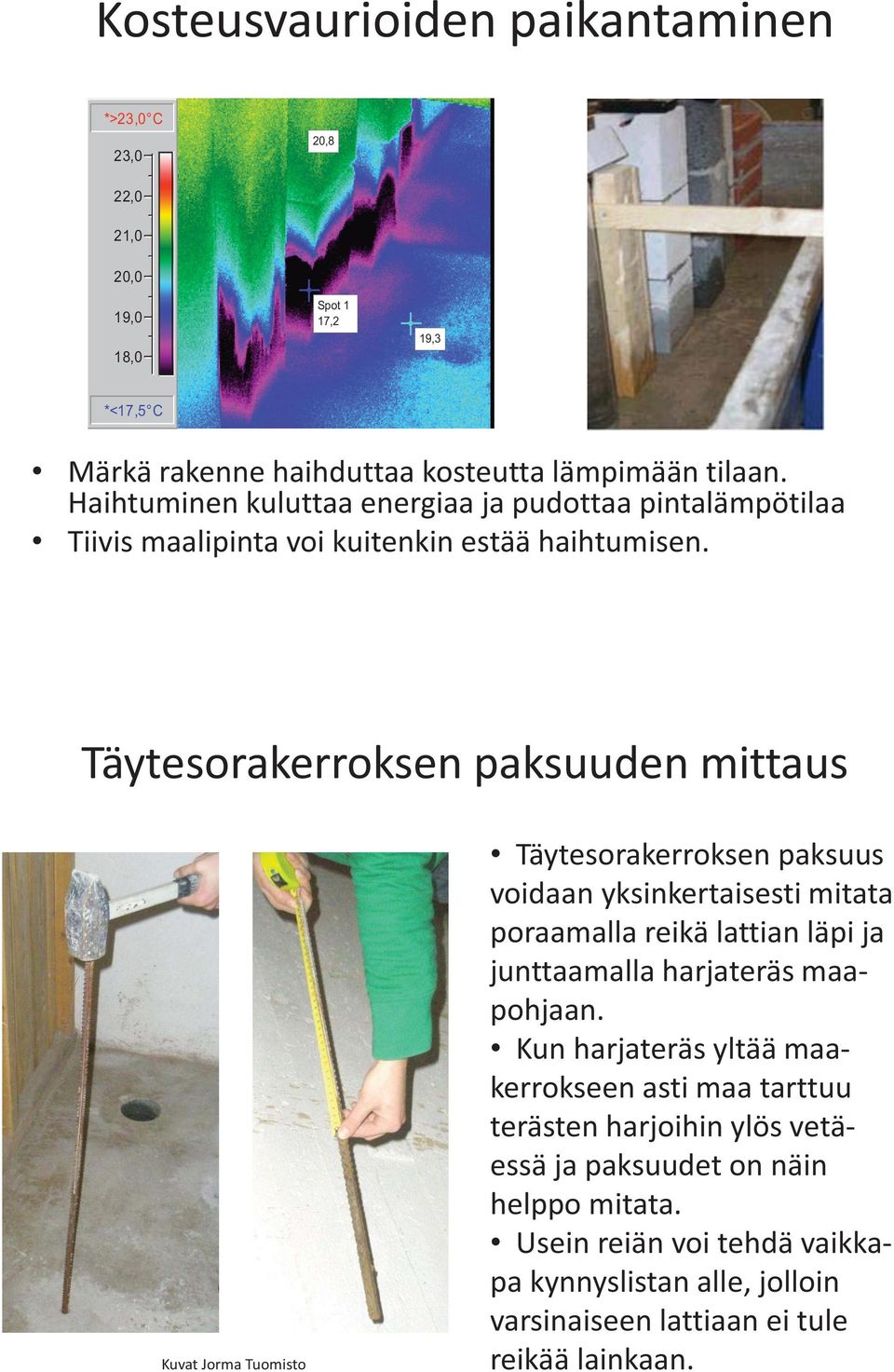 Täytesorakerroksen paksuuden mittaus Kuvat Jorma Tuomisto Täytesorakerroksen paksuus voidaan yksinkertaisesti mitata poraamalla reikä lattian läpi ja junttaamalla