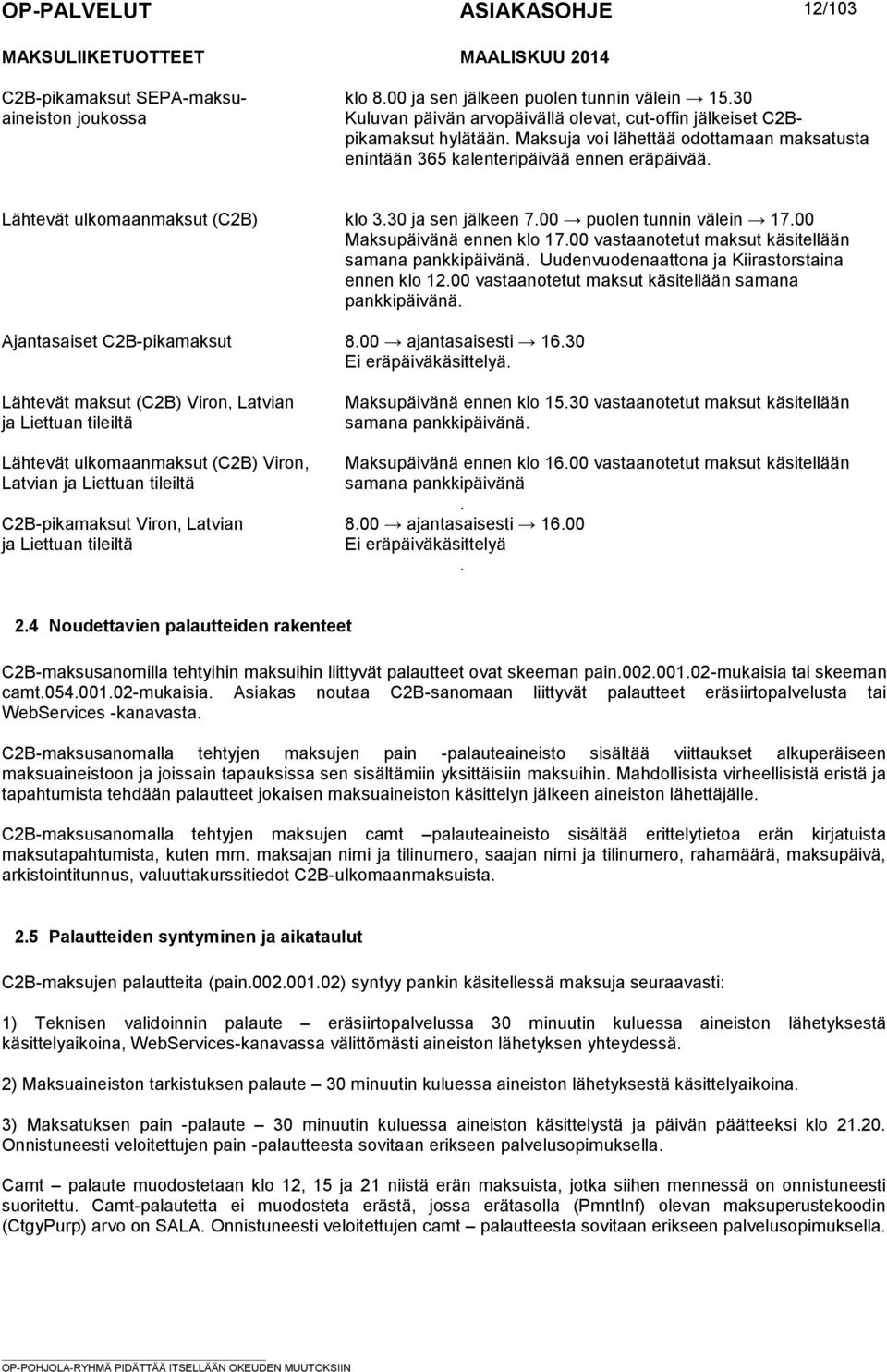 00 Maksupäivänä ennen klo 17.00 vastaanotetut maksut käsitellään samana pankkipäivänä. Uudenvuodenaattona ja Kiirastorstaina ennen klo 12.00 vastaanotetut maksut käsitellään samana pankkipäivänä. Ajantasaiset C2B-pikamaksut 8.