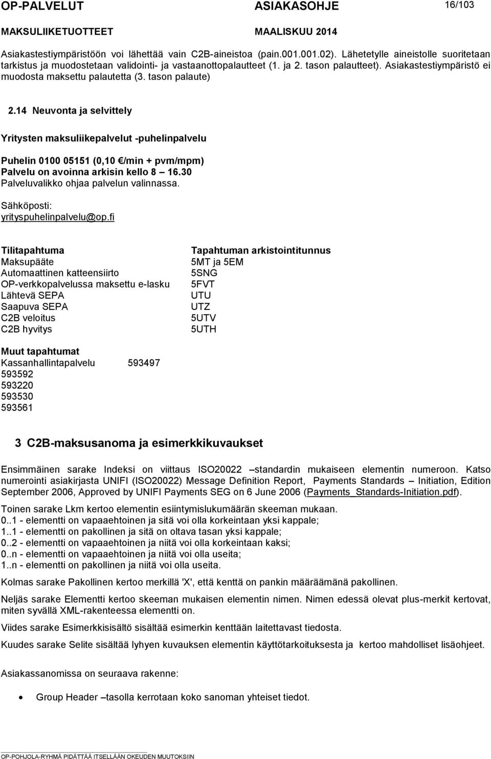 14 Neuvonta ja selvittely Yritysten maksuliikepalvelut -puhelinpalvelu Puhelin 0100 05151 (0,10 /min + pvm/mpm) Palvelu on avoinna arkisin kello 8 16.30 Palveluvalikko ohjaa palvelun valinnassa.