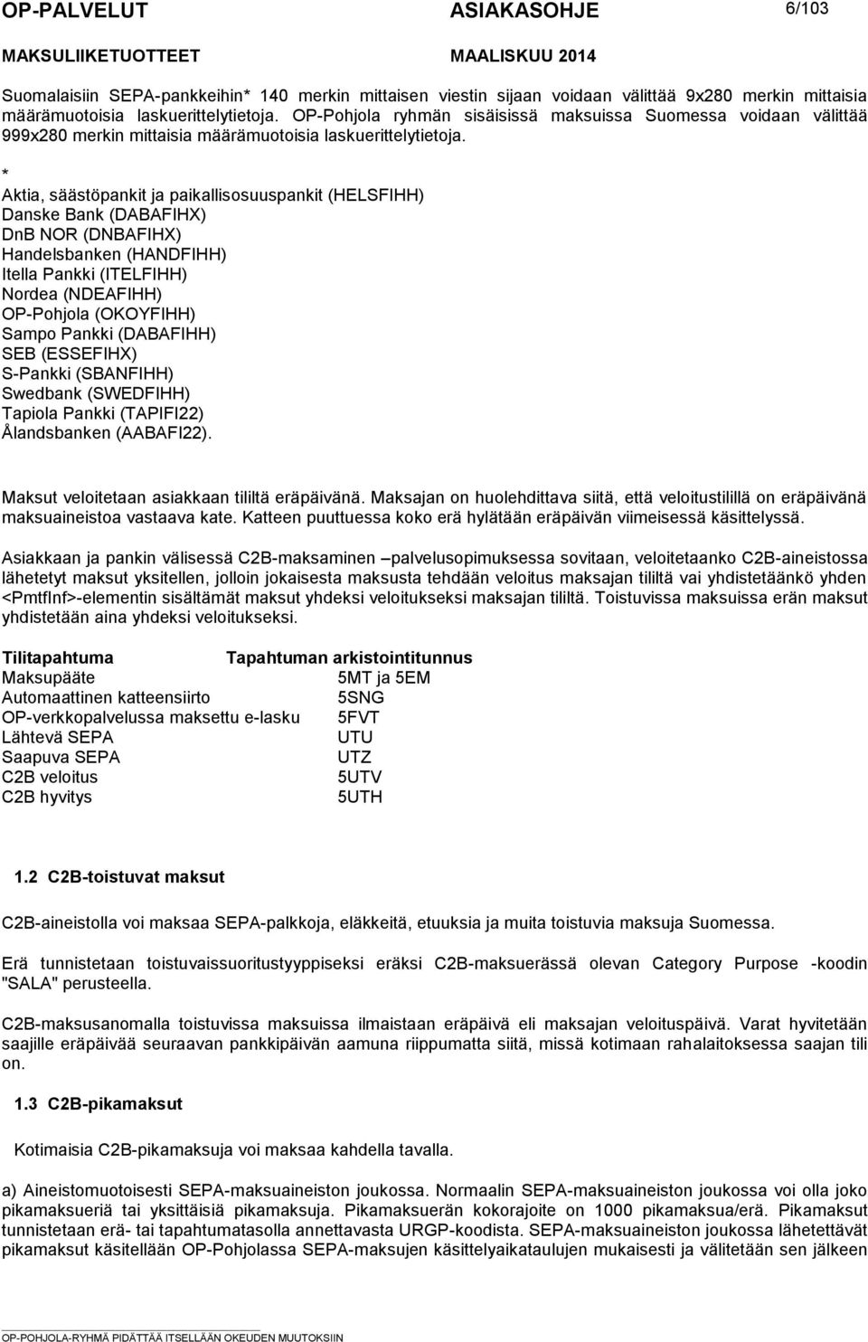 * Aktia, säästöpankit ja paikallisosuuspankit (HELSFIHH) Danske Bank (DABAFIHX) DnB NOR (DNBAFIHX) Handelsbanken (HANDFIHH) Itella Pankki (ITELFIHH) Nordea (NDEAFIHH) OP-Pohjola (OKOYFIHH) Sampo