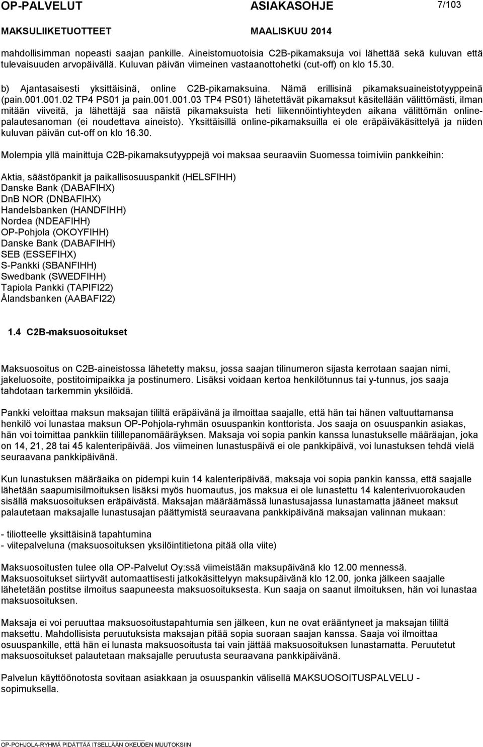 001.001.03 TP4 PS01) lähetettävät pikamaksut käsitellään välittömästi, ilman mitään viiveitä, ja lähettäjä saa näistä pikamaksuista heti liikennöintiyhteyden aikana välittömän onlinepalautesanoman