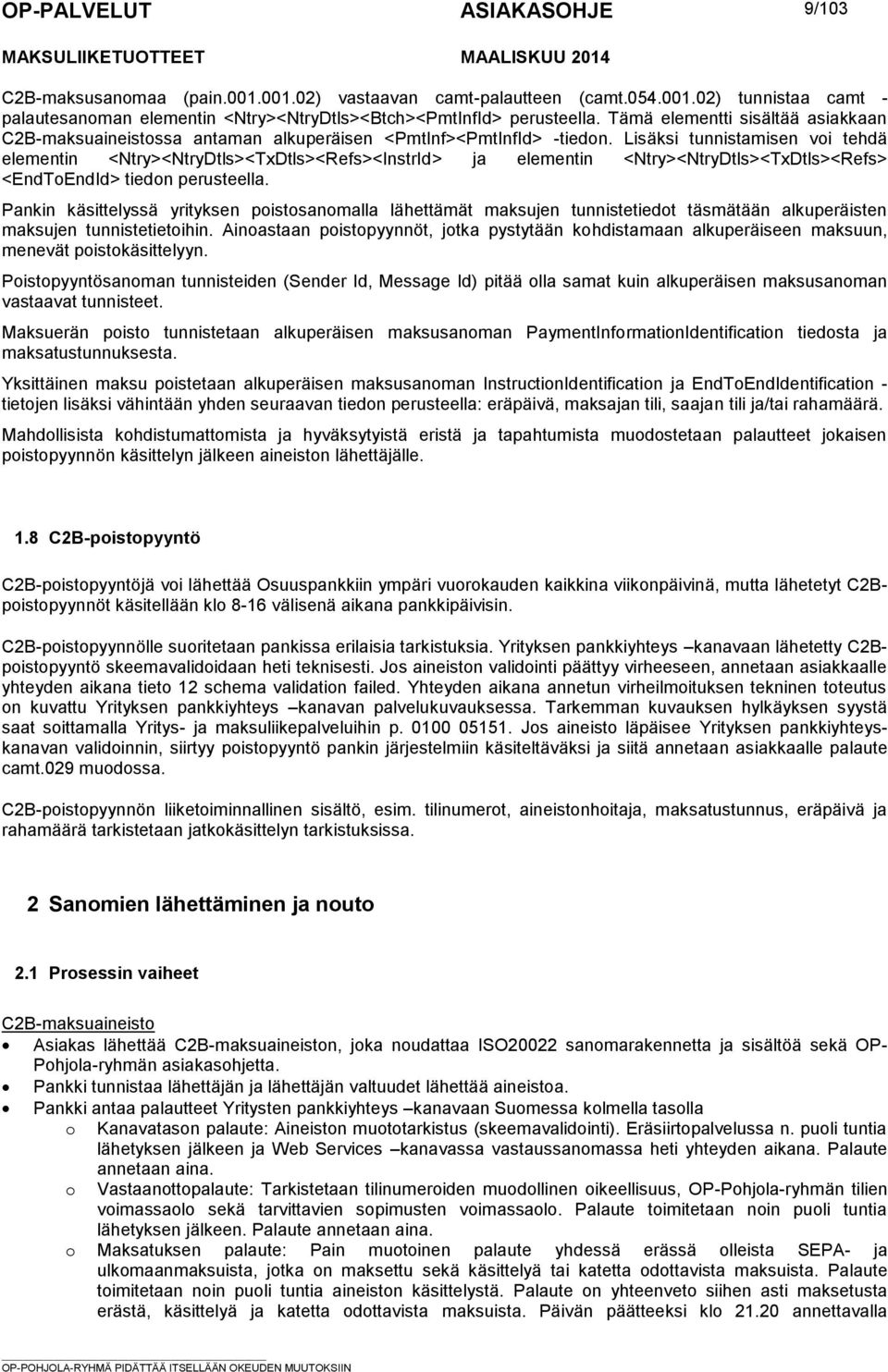Lisäksi tunnistamisen voi tehdä elementin <Ntry><NtryDtls><TxDtls><Refs><InstrId> ja elementin <Ntry><NtryDtls><TxDtls><Refs> <EndToEndId> tiedon perusteella.
