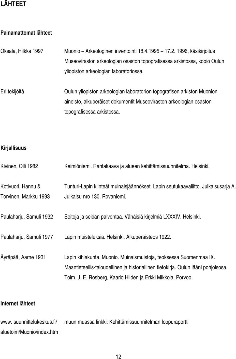 Eri tekijöitä Oulun yliopiston arkeologian laboratorion topografisen arkiston Muonion aineisto, alkuperäiset dokumentit Museoviraston arkeologian osaston topografisessa arkistossa.