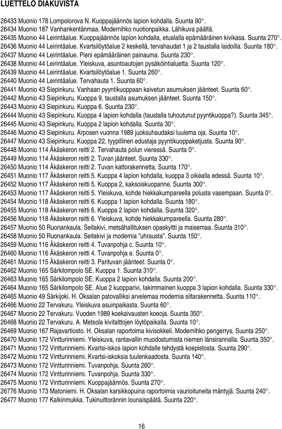 26437 Muonio 44 Leirintäalue. Pieni epämääräinen painauma. Suunta 230. 26438 Muonio 44 Leirintäalue. Yleiskuva, asuntoautojen pysäköintialuetta. Suunta 120. 26439 Muonio 44 Leirintäalue.
