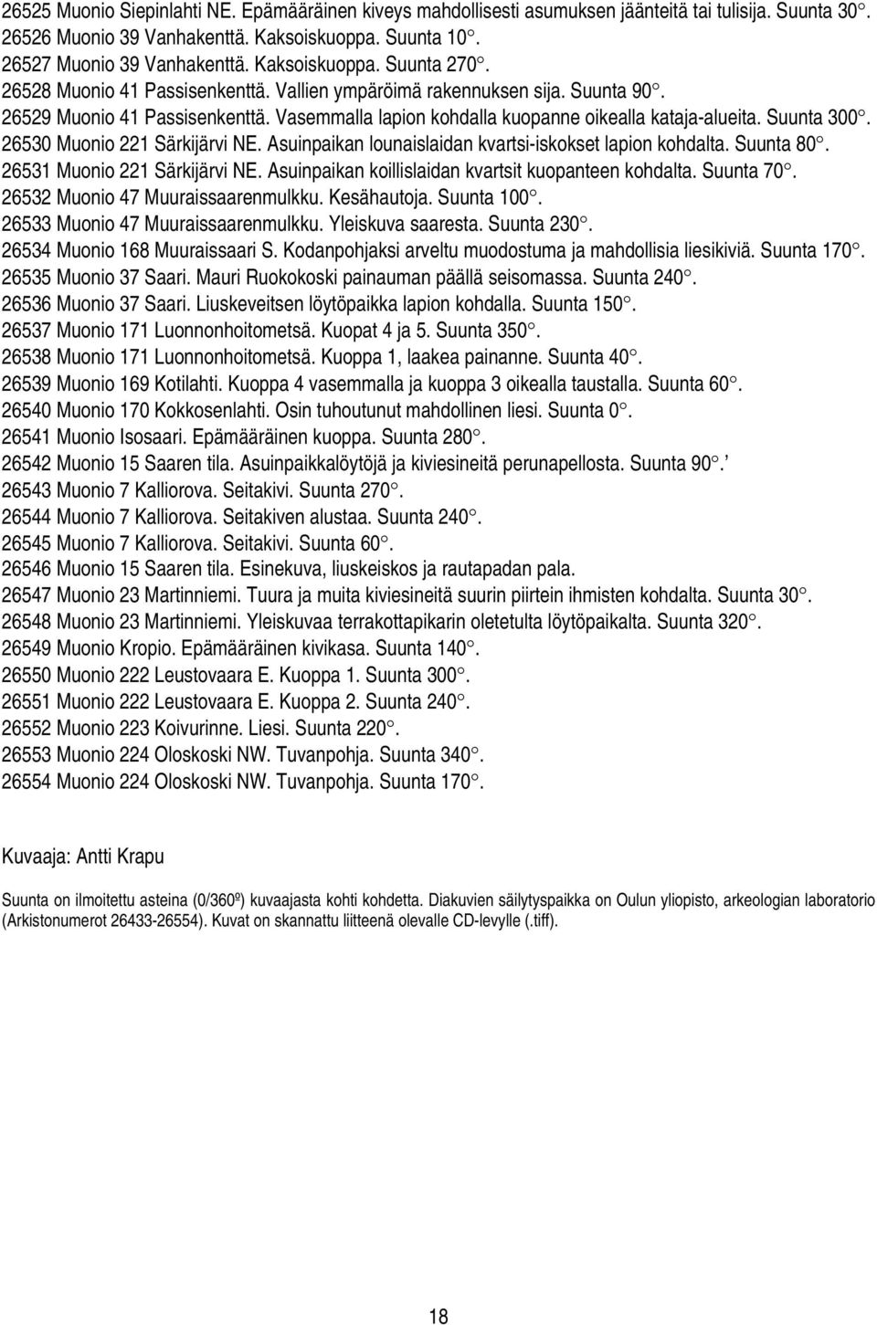 Suunta 300. 26530 Muonio 221 Särkijärvi NE. Asuinpaikan lounaislaidan kvartsi-iskokset lapion kohdalta. Suunta 80. 26531 Muonio 221 Särkijärvi NE.