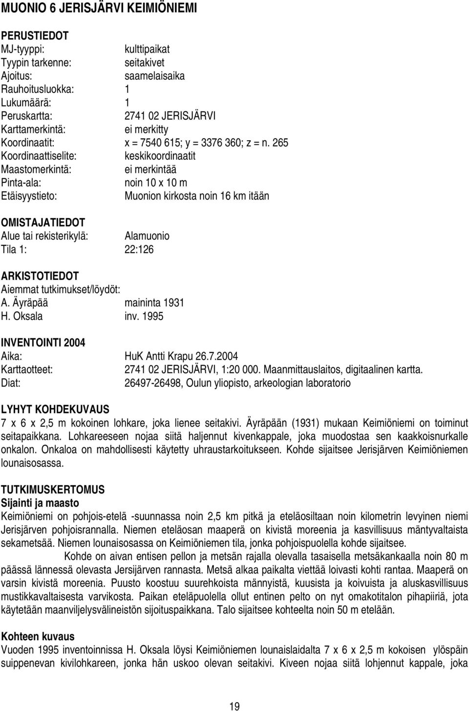 265 Koordinaattiselite: keskikoordinaatit Maastomerkintä: ei merkintää Pinta-ala: noin 10 x 10 m Etäisyystieto: Muonion kirkosta noin 16 km itään OMISTAJATIEDOT Alue tai rekisterikylä: Alamuonio Tila