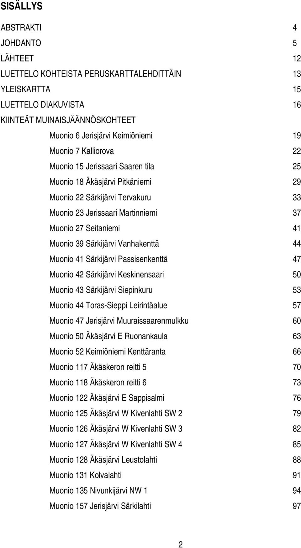Vanhakenttä 44 Muonio 41 Särkijärvi Passisenkenttä 47 Muonio 42 Särkijärvi Keskinensaari 50 Muonio 43 Särkijärvi Siepinkuru 53 Muonio 44 Toras-Sieppi Leirintäalue 57 Muonio 47 Jerisjärvi