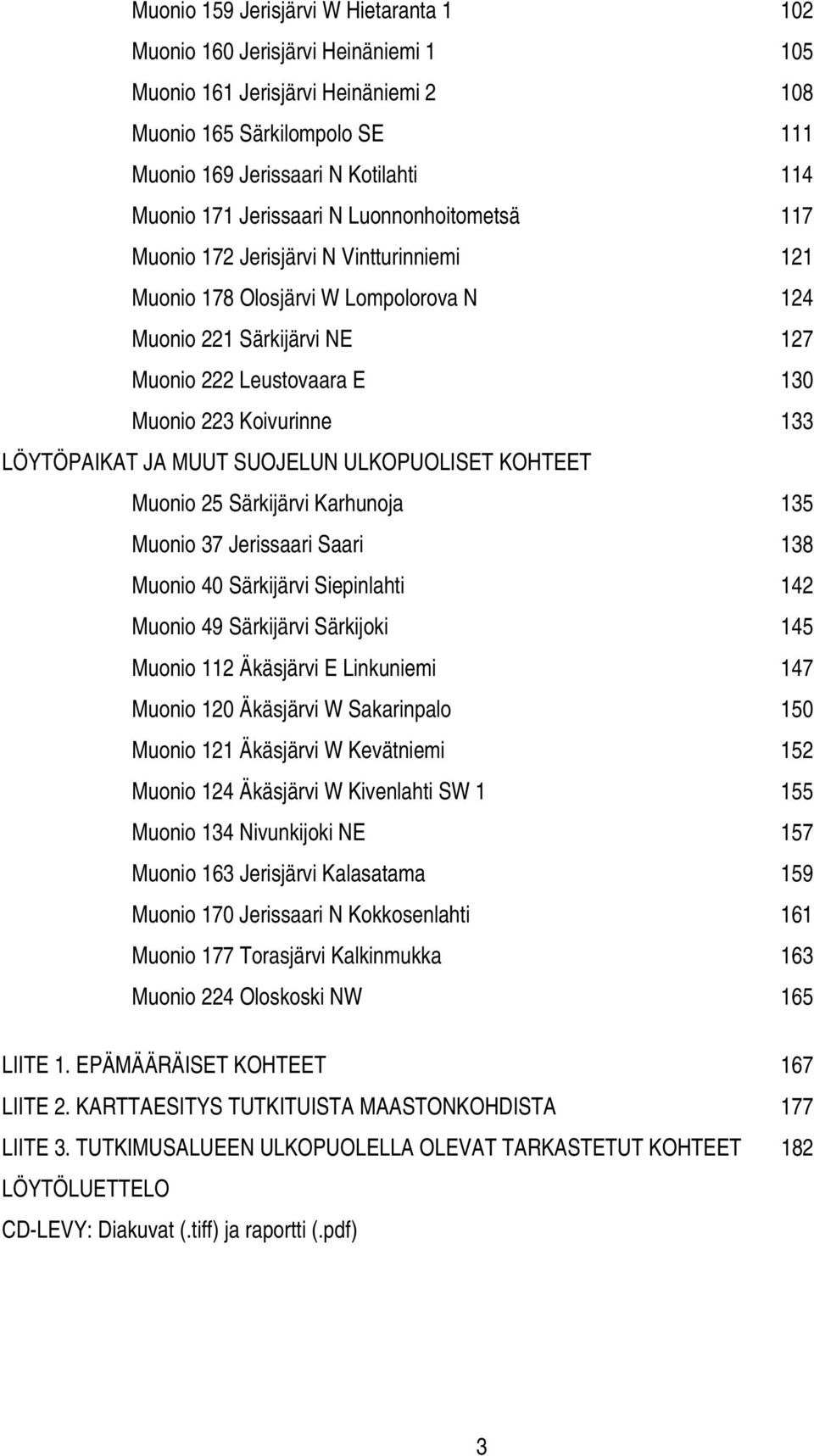 133 LÖYTÖPAIKAT JA MUUT SUOJELUN ULKOPUOLISET KOHTEET Muonio 25 Särkijärvi Karhunoja 135 Muonio 37 Jerissaari Saari 138 Muonio 40 Särkijärvi Siepinlahti 142 Muonio 49 Särkijärvi Särkijoki 145 Muonio
